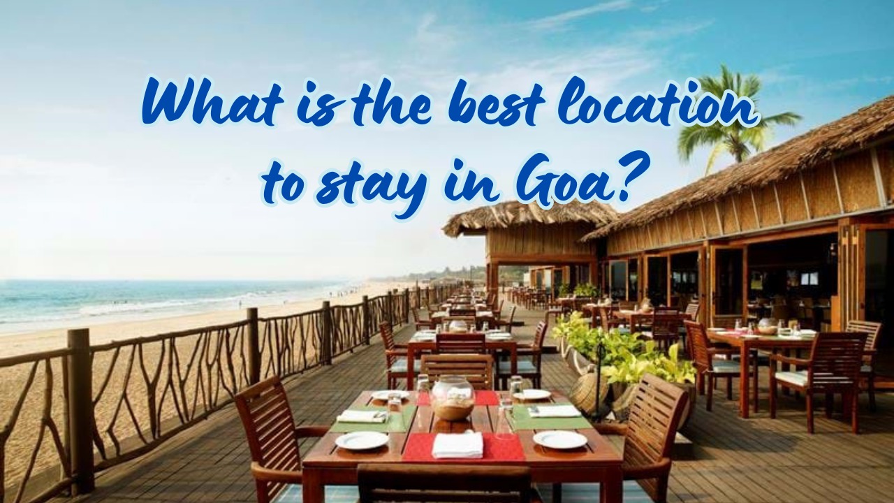 What is the best location to stay in Goa?